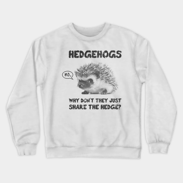 Hedgehogs - Why Don't They Just Share the Hedge Crewneck Sweatshirt by jdsoudry